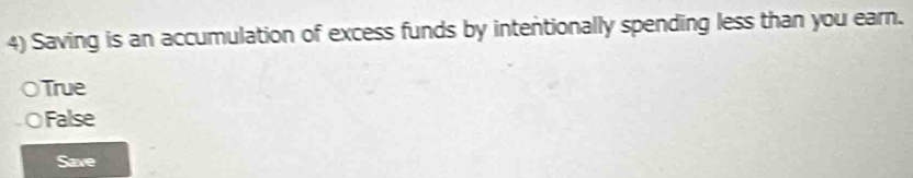 Saving is an accumulation of excess funds by intentionally spending less than you earn.
○True
OFalse
Save