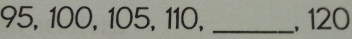 95, 100, 105, 110, _, 120