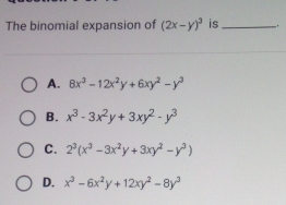 The binomial expansion of (2x-y)^3 is _.
A. 8x^3-12x^2y+6xy^2-y^3
B. x^3-3x^2y+3xy^2-y^3
C. 2^3(x^3-3x^2y+3xy^2-y^3)
D. x^3-6x^2y+12xy^2-8y^3