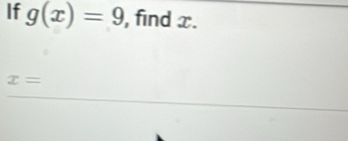 If g(x)=9 , find x.
x=