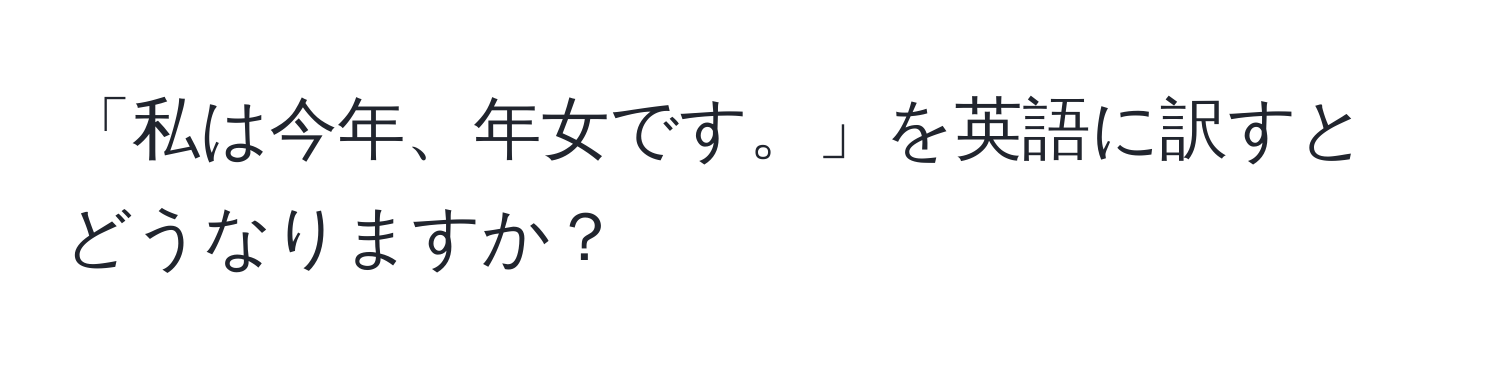 「私は今年、年女です。」を英語に訳すとどうなりますか？