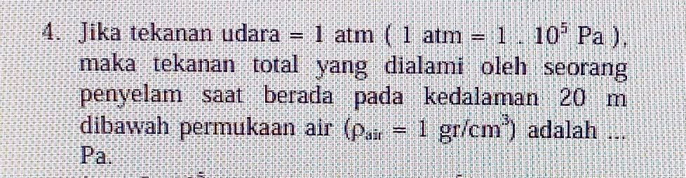 Jika tekanan udara =1 atm (1atm=1..10^5Pa), 
maka tekanan total yang dialami oleh seorang 
penyelam saat berada pada kedalaman 20 m
dibawah permukaan air (rho _air=1gr/cm^3) adalah ... 
Pa.