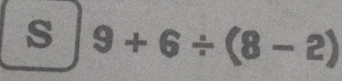 9+6/ (8-2)