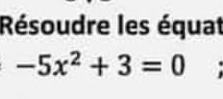 Résoudre les équat

-5x^2+3=0