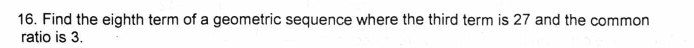 Find the eighth term of a geometric sequence where the third term is 27 and the common 
ratio is 3.
