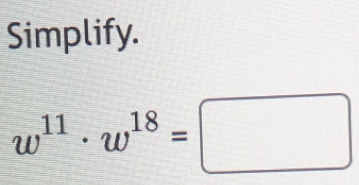 Simplify.
w^(11)· w^(18)=□