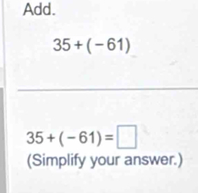 Add.
35+(-61)
_
35+(-61)=□
(Simplify your answer.)