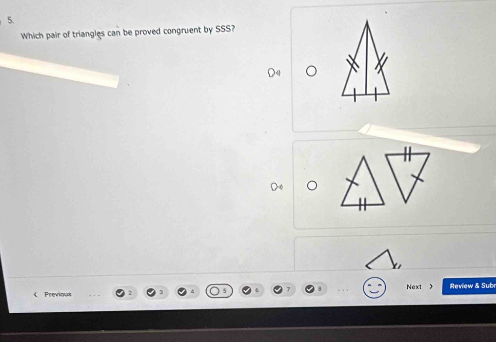 Which pair of triangles can be proved congruent by SSS? 
Next > Review & Sub 
Previous 2 3 4