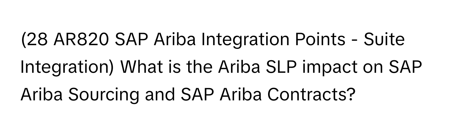 (28 AR820 SAP Ariba Integration Points - Suite Integration) What is the Ariba SLP impact on SAP Ariba Sourcing and SAP Ariba Contracts?