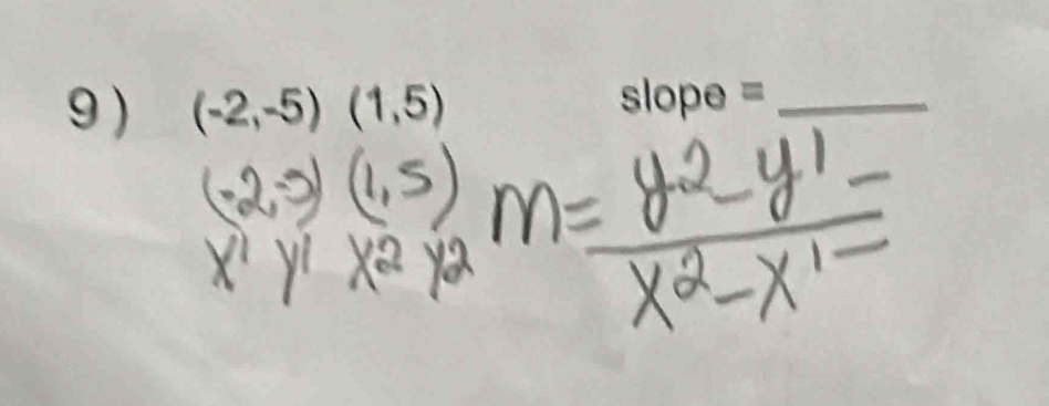 9 ) (-2,-5)(1,5)
slope= _