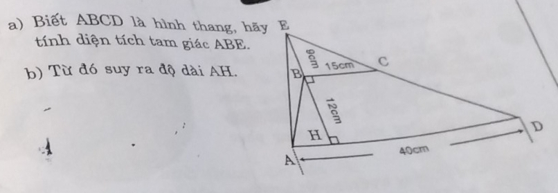 Biết ABCD là hình thang, hãy E 
tính diện tích tam giác ABE. 
b) Từ đó suy ra độ dài AH.