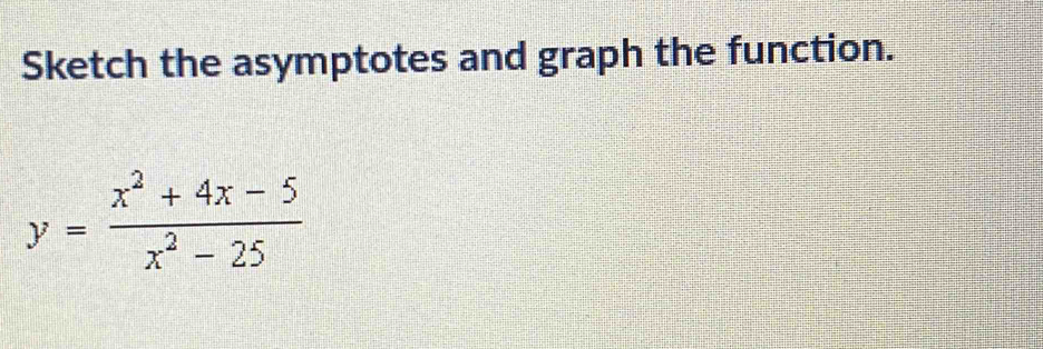 Sketch the asymptotes and graph the function.
y= (x^2+4x-5)/x^2-25 