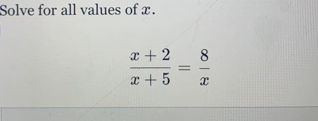 Solve for all values of x.
 (x+2)/x+5 = 8/x 