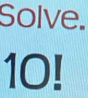 Solve.
10!