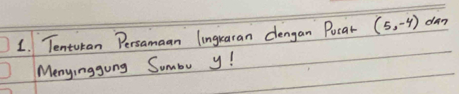 Tentukan Persamaan lingraran dlengan Pocat (5,-4) dan 
Menyinggong Sumbu y!