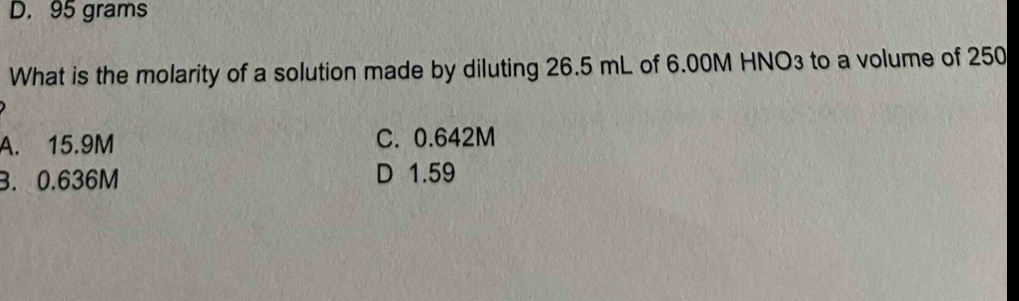 Solved: D. 95 grams What is the molarity of a solution made by diluting ...