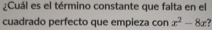 ¿Cuál es el término constante que falta en el 
cuadrado perfecto que empieza con x^2-8x 7