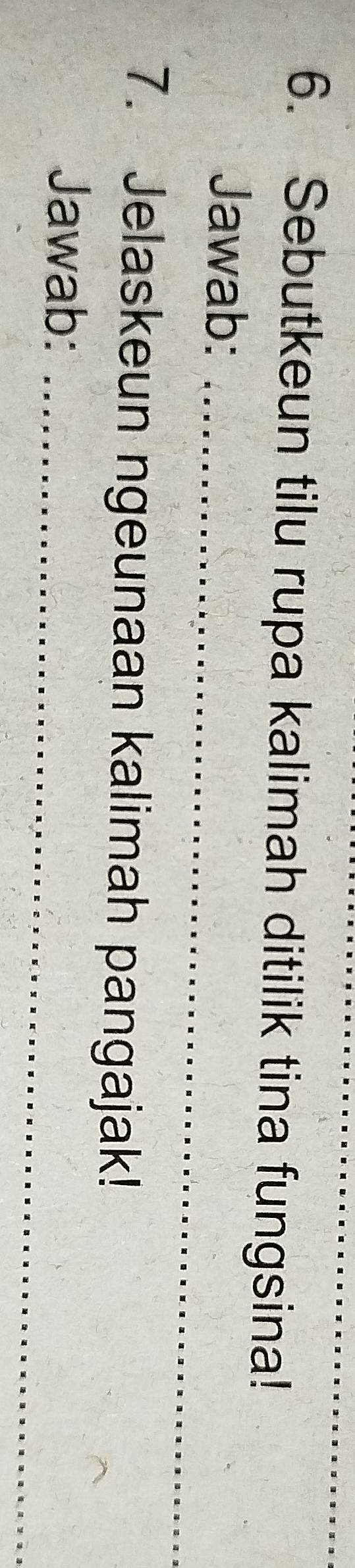 Sebutkeun tilu rupa kalimah ditilik tina fungsina! 
Jawab:_ 
7. Jelaskeun ngeunaan kalimah pangajak! 
Jawab:_