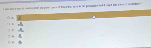 If you pick a shirt at random from the given batch of 165 shirls, what is the probability that it is red and the size is medium?
A.
B.
C.
D.  90/145 
E  81/185 