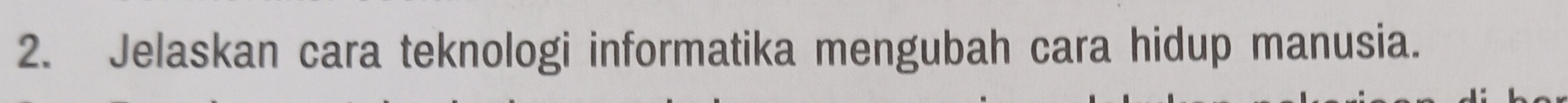 Jelaskan cara teknologi informatika mengubah cara hidup manusia.