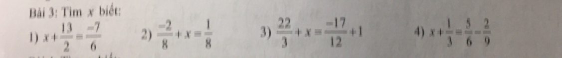 Tìm x biết: 
1) x+ 13/2 = (-7)/6  2)  (-2)/8 +x= 1/8  3)  22/3 +x= (-17)/12 +1 4) x+ 1/3 = 5/6 - 2/9 