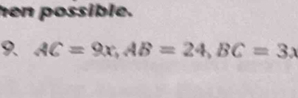 hen possible. 
9. AC=9x, AB=24, BC=3x