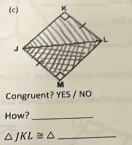 Congruent? YES / NO 
How?_ 
_ △ JKL≌ △