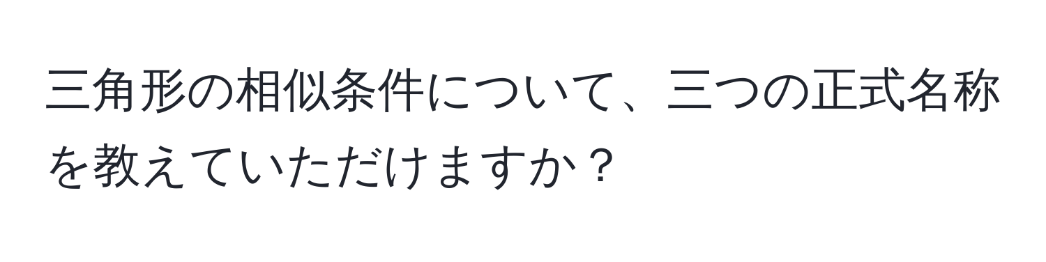 三角形の相似条件について、三つの正式名称を教えていただけますか？