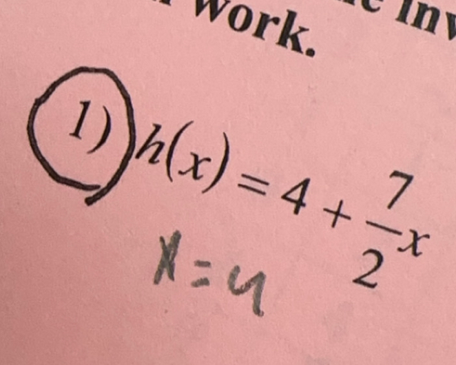 work. 
1) h(x)=4+ 7/2 x