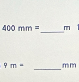 400mm= m
_
9m=
mm