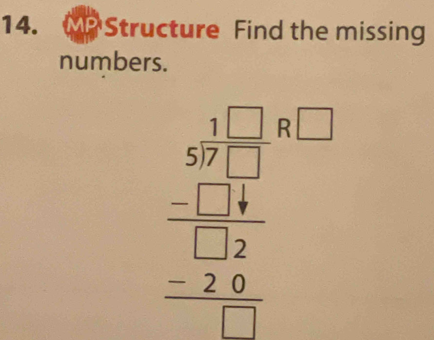 MP Structure Find the missing 
numbers. 
beginarrayr _ frac 1 5encloselongdiv 7endarray □ 7 frac □ 1□ frac □ 7□ □  hline endarray 