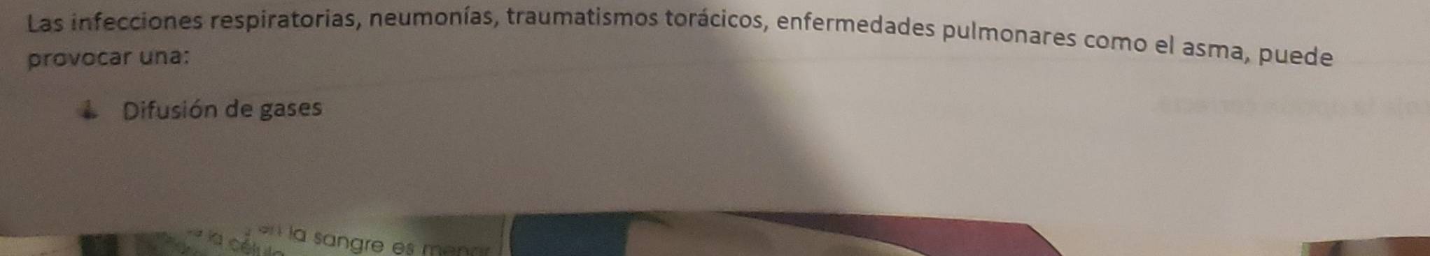 Las infecciones respiratorias, neumonías, traumatismos torácicos, enfermedades pulmonares como el asma, puede
provocar una:
Difusión de gases
en la sangre es menn