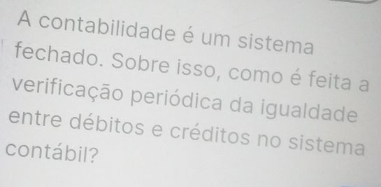 Resolvido:A contabilidade é um sistema fechado. Sobre isso, como é ...