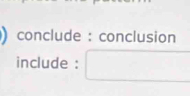 ) conclude : conclusion 
include : □