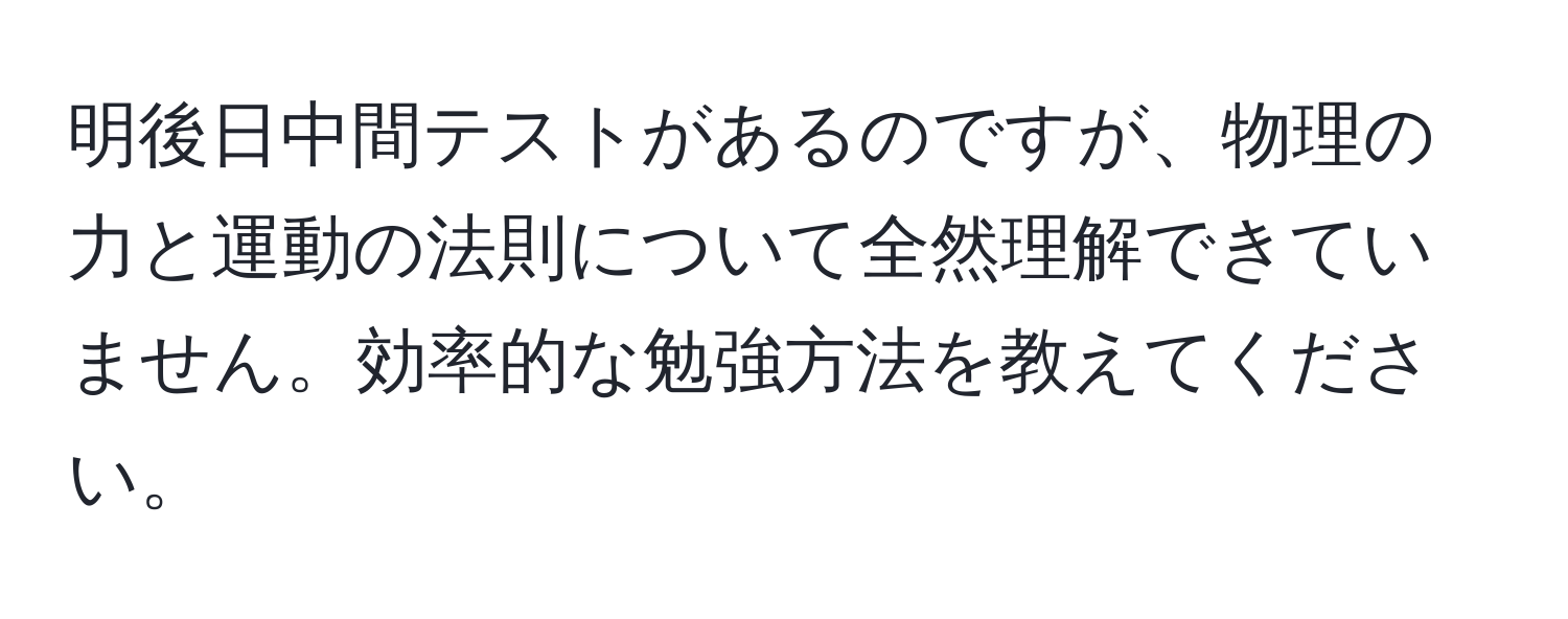 明後日中間テストがあるのですが、物理の力と運動の法則について全然理解できていません。効率的な勉強方法を教えてください。