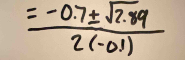 = (-0.7± sqrt(2.89))/2(-0.1) 