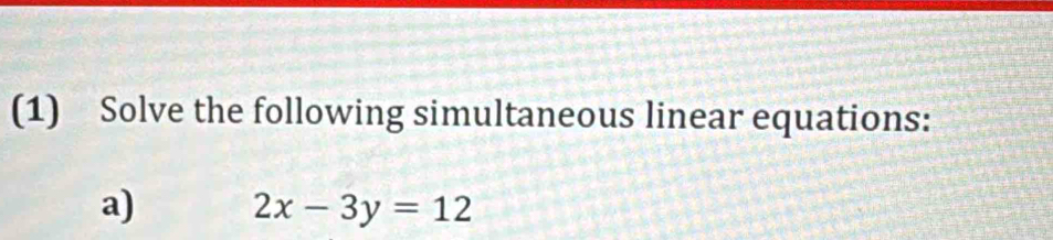 (1) Solve the following simultaneous linear equations: 
a) 2x-3y=12