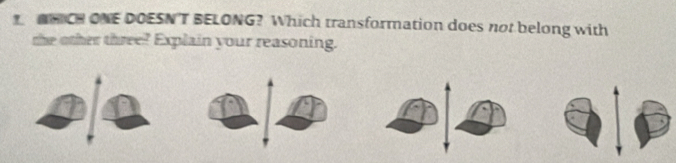 HICH ONE DOESNT BELONG? Which transformation does not belong with 
the other three? Explain your reasoning.