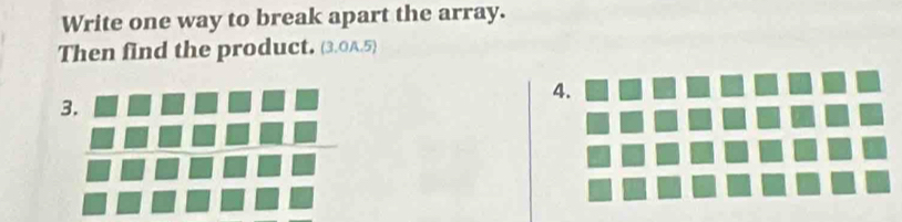 Write one way to break apart the array. 
Then find the product. (3.0A.5) 
4. 
3.