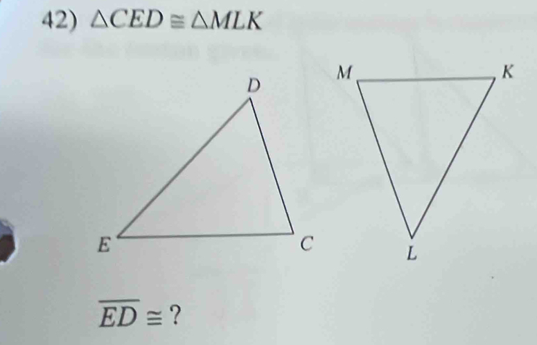 △ CED≌ △ MLK
overline ED≌ ?