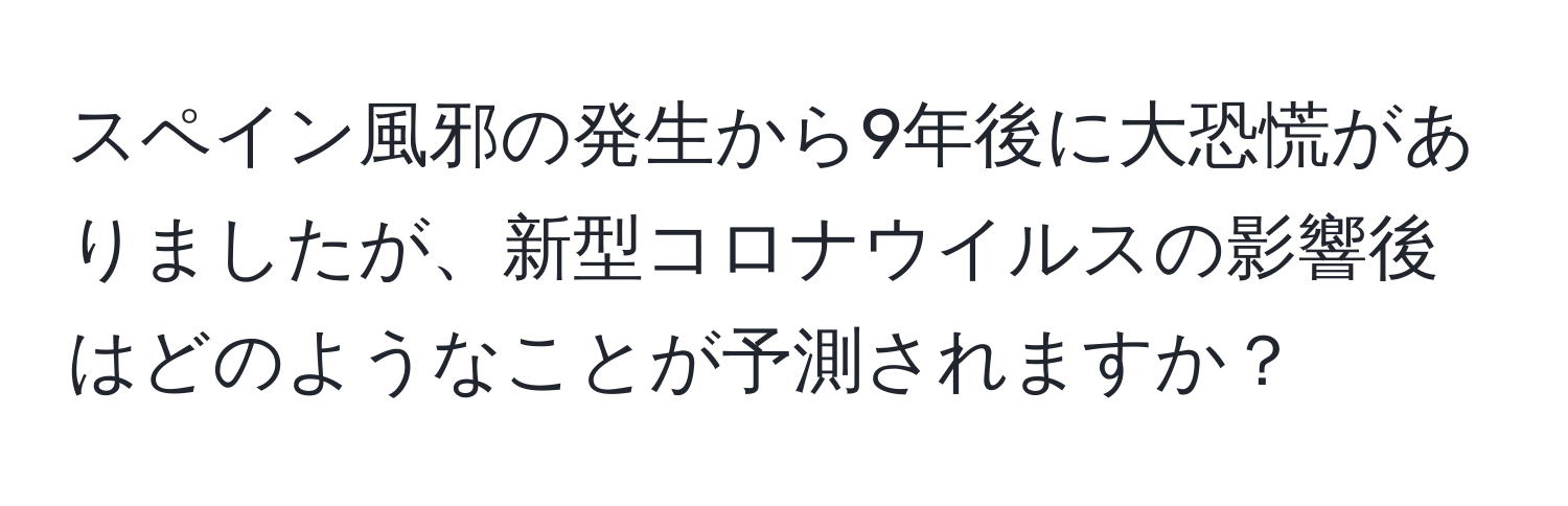 スペイン風邪の発生から9年後に大恐慌がありましたが、新型コロナウイルスの影響後はどのようなことが予測されますか？