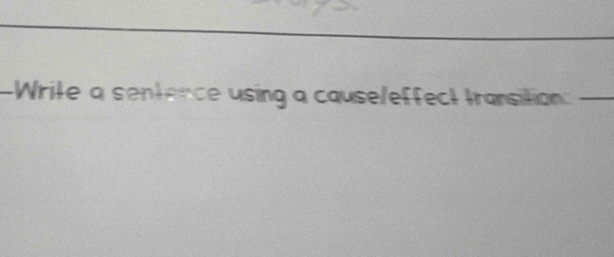 Write a sentence using a cause/effect transition_