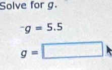 Solve for g.
^-g=5.5
g=□