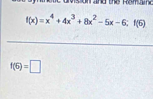 division and the Remaind
f(x)=x^4+4x^3+8x^2-5x-6;f(6)
f(6)=□