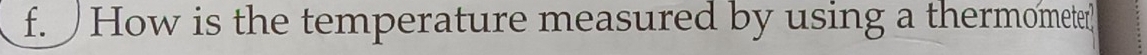 )How is the temperature measured by using a thermometer?