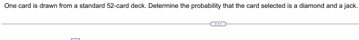 One card is drawn from a standard 52 -card deck. Determine the probability that the card selected is a diamond and a jack.
