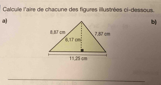 Calcule l'aire de chacune des figures illustrées ci-dessous. 
a) 
b) 
_