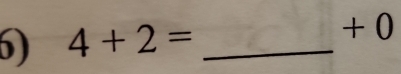 4+2= _ 
+ 0