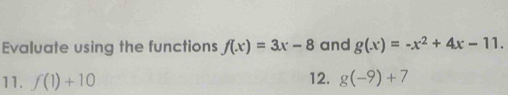 Evaluate using the functions f(x)=3x-8 and g(x)=-x^2+4x-11. 
11. f(1)+10 12. g(-9)+7