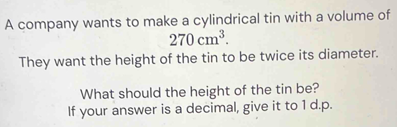 Solved: A company wants to make a cylindrical tin with a volume of ...